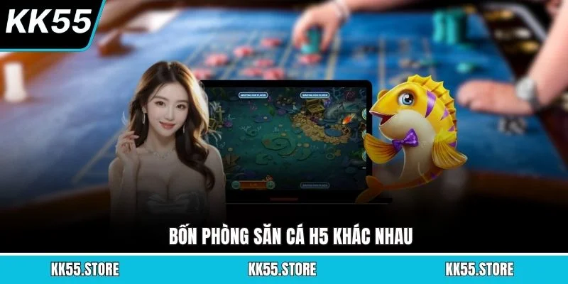Bốn phòng săn cá H5 khác nhau