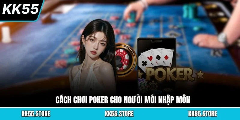 Cách chơi Poker cho người mới nhập môn