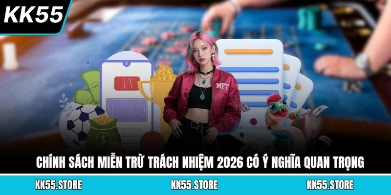 Chính sách miễn trừ trách nhiệm 2026 có ý nghĩa quan trọng
