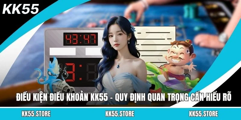 Điều Kiện Điều Khoản KK55 - Quy Định Quan Trọng Cần Hiểu Rõ