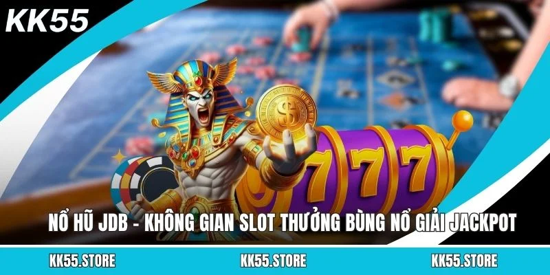 Nổ Hũ JDB – Không Gian Slot Thưởng Bùng Nổ Giải Jackpot